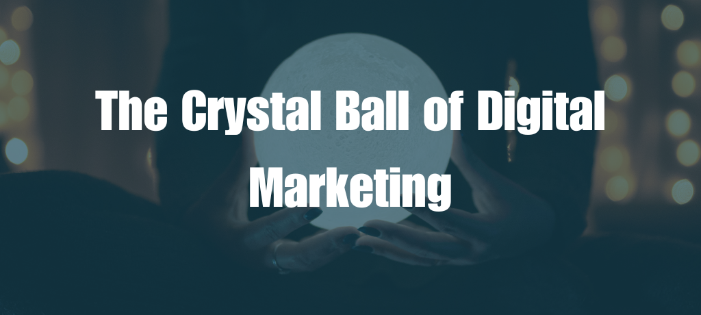 The Crystal Ball of Digital Marketing
