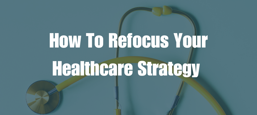 How To Refocus Your Healthcare Strategy 