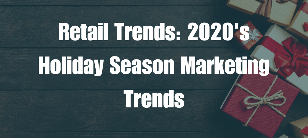 Retail Trends: 2020’s Holiday Season Marketing Trends
