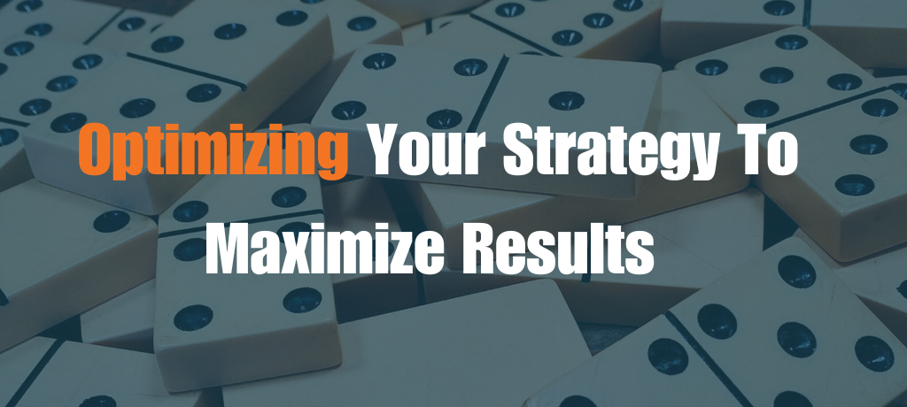 Optimizing Your Strategy to Maximize Results