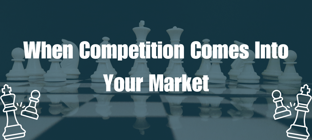 When Competition Comes Into Your Market