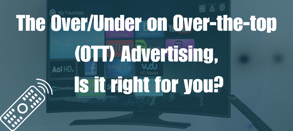 The Over/Under on Over-the-top (OTT) Advertising, Is it right for you?